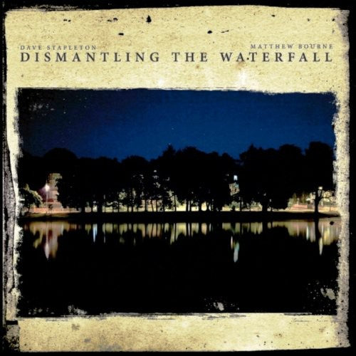 Dave Stapleton / Matthew Bourne - Dismantling The Waterfall: Mill Sessions, Vol. 1