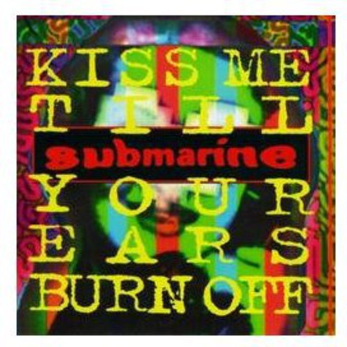 Submarine - Kiss Me Till Your Ears Burn Off