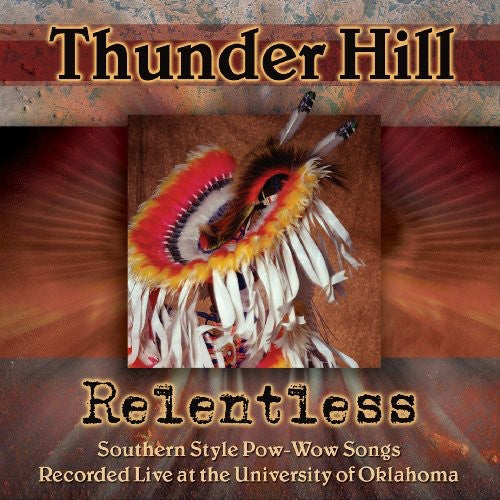 Thunder Hill - Relentless: Southern Style Pow-wow Songs Recorded Live At The University Of Oklahoma