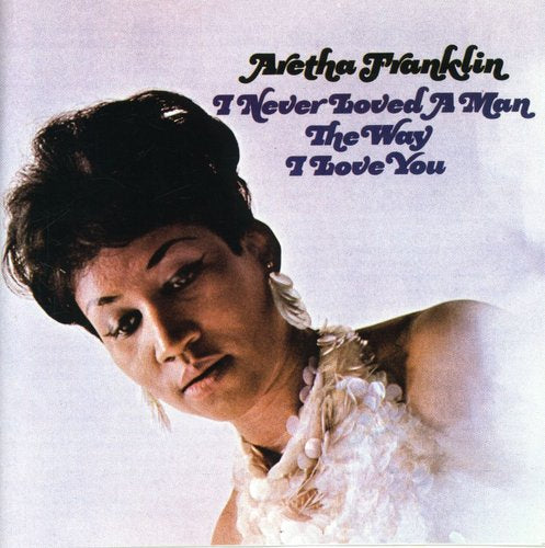 Aretha Franklin - I Never Loved a Man the Way I Love You