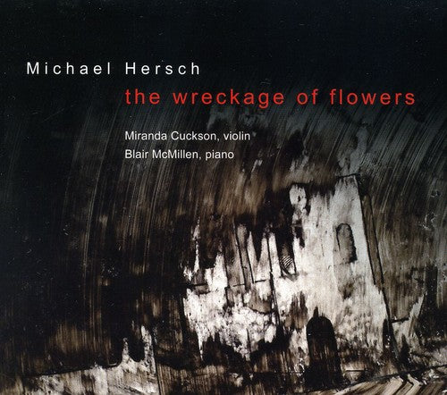 Hersch/ Cuckson/ McMillen - Wreckage of Flowers: Works for Violin