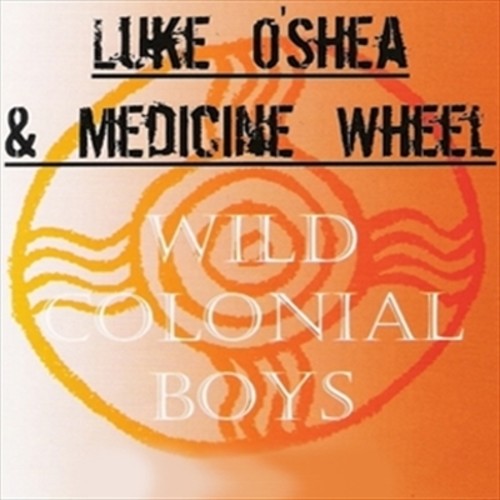 Luke O'Shea & Medicine Wheel - Wild Colonial Boys