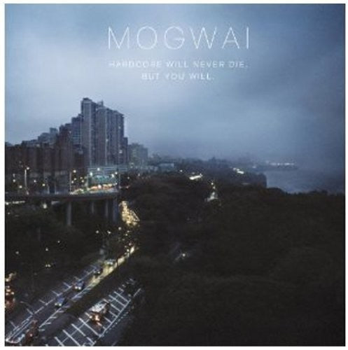 Mogwai - Hardcore Will Never But You Will