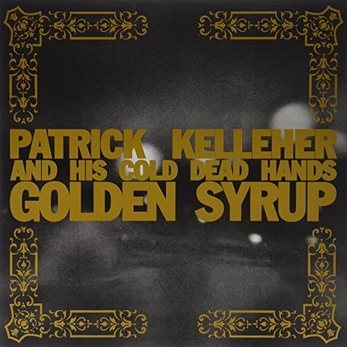 Patrick Kelleher & His Cold Dead Hands - Golden Syrup