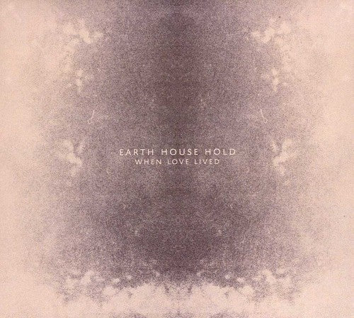 Earth House Hold - When Love Lived