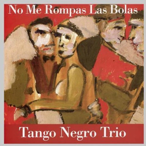 Tango Negro Trio - No Me Rompas Las Bolas