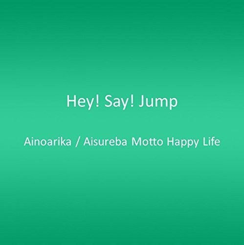 Hey! Say! Jump - Ainoarika /Aisureba Motto Happy Life