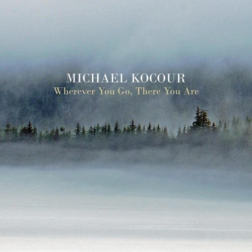 Michael Kocour - Wherever You Go There You Are