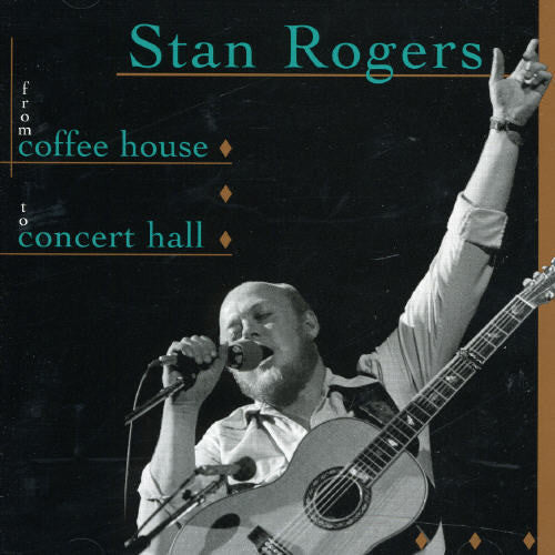 Stan Rogers - From Coffee House To Concert Hall