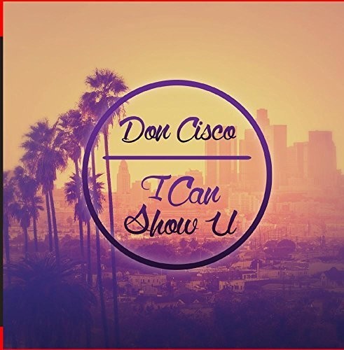 Don Cisco - I Can Show U