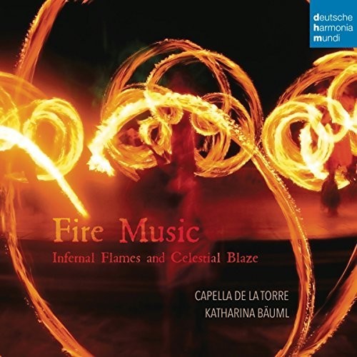 Capella De La Torre/ Katharina Bauml - Fire Music: Infernal Flames & Celestial Blaze