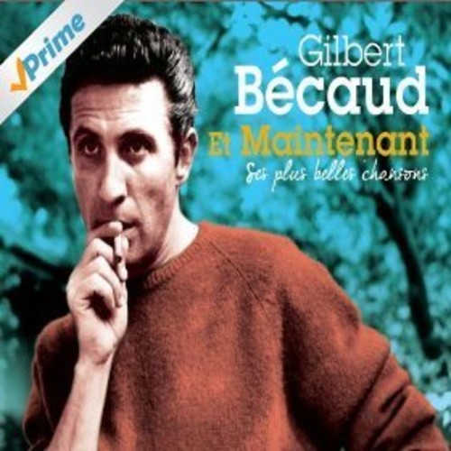 Gilbert Becaud - Et Maintenant: Ses Plus Belles Chansons