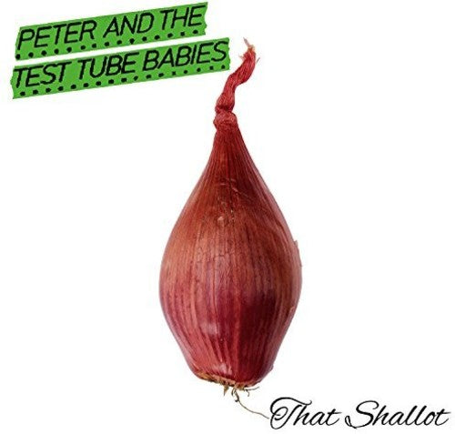 Peter & the Test Tube Babies - That Shallot