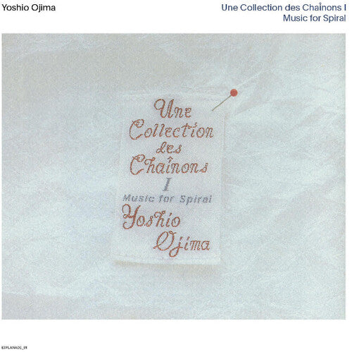 Yoshio Ojima - Une Collection des Chainons I and II: Music for Spiral