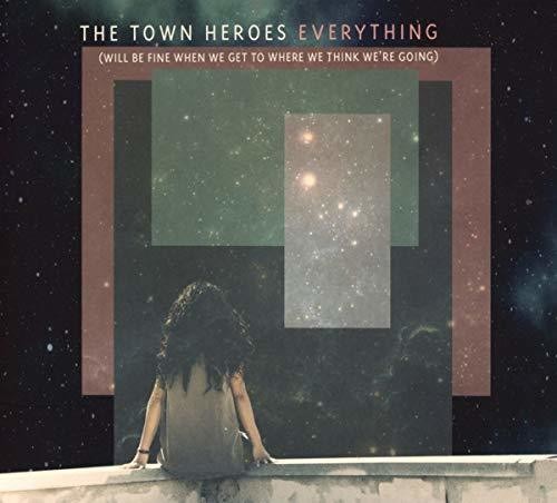 Town Heroes - Everything (Will Be Fine When We Get To Where We Think We'Re Going)