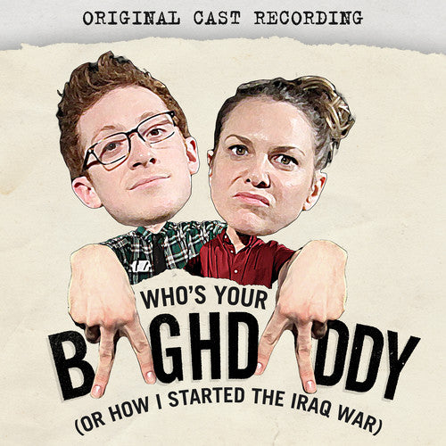 Who's Your Baghdaddy or How I Started the Iraq War - Who's Your Baghdaddy, or How I Started the Iraq War (Original Cast Recording)