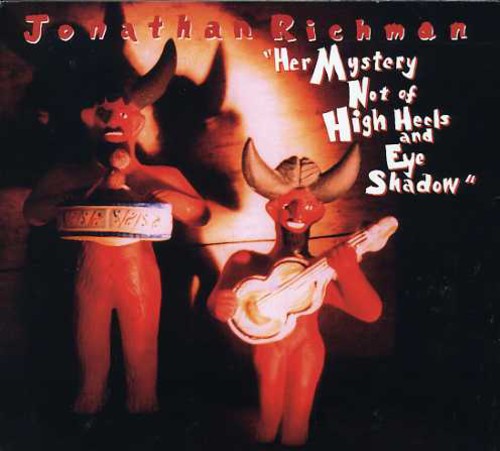 Jonathan Richman - Her Mystery Not Of High Heels and Eye Shadow