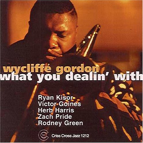 Wycliffe Gordon - What You Dealin' With