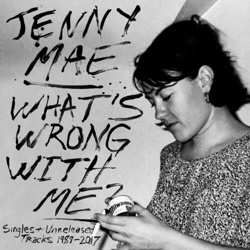 Jenny Mae - What's Wrong With Me : Singles and Unreleased Tracks 1989-2017