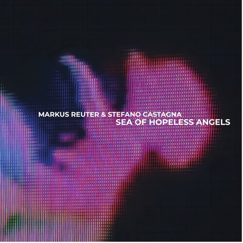 Markus Reuter / Stefano Castagna - Sea Of Hopeless Angels