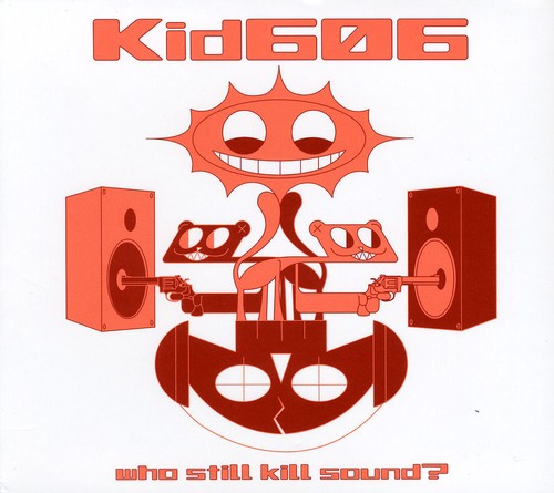 Kid606 - Who Still Kill Sound?